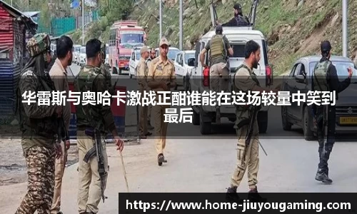 华雷斯与奥哈卡激战正酣谁能在这场较量中笑到最后